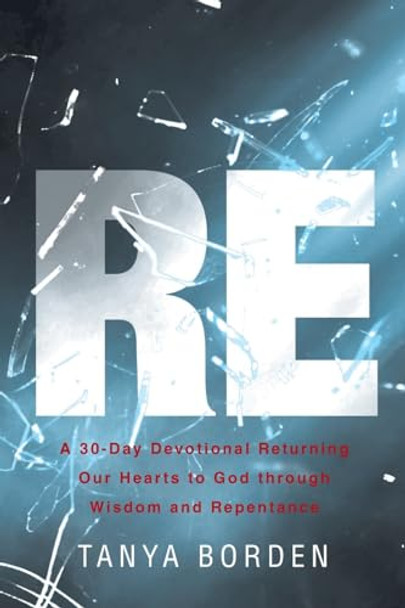 Re: A 30-Day Devotional Returning Our Hearts to God through Wisdom and Repentance by Tanya Borden 9798891309081