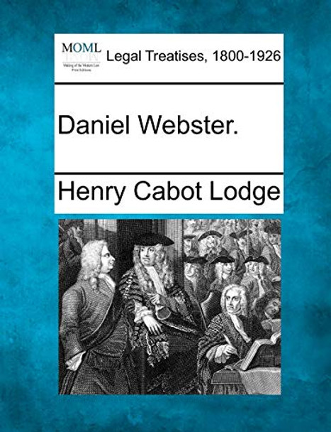 Daniel Webster. by Henry Cabot Lodge 9781240182282