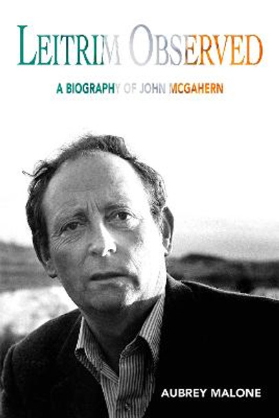 Leitrim Observed: A Biography of John McGahern by Aubrey Malone