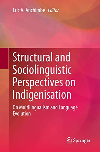 Structural and Sociolinguistic Perspectives on Indigenisation: On Multilingualism and Language Evolution by Eric A. Anchimbe 9789400778801