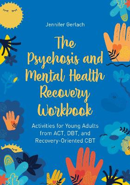 The Psychosis and Mental Health Recovery Workbook: Activities for Young Adults from ACT, DBT, and Recovery-Oriented CBT by Jennifer Gerlach