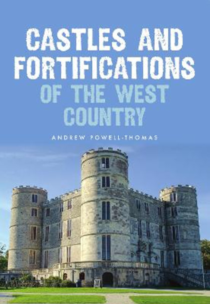 Castles and Fortifications of the West Country by Andrew Powell-Thomas