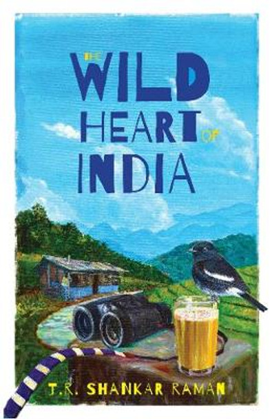 The Wild Heart of India: Nature in the City, the Country, and the Wild by Dr. T.R. Shankar Raman