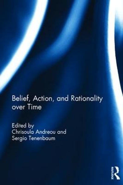 Belief, Action, and Rationality over Time by Chrisoula Andreou