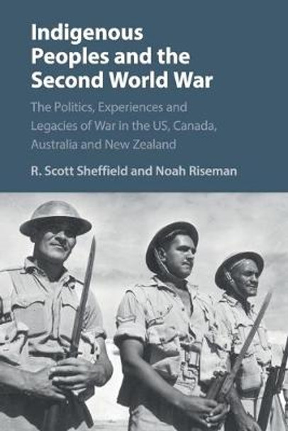 Indigenous Peoples and the Second World War: The Politics, Experiences and Legacies of War in the US, Canada, Australia and New Zealand by R. Scott Sheffield