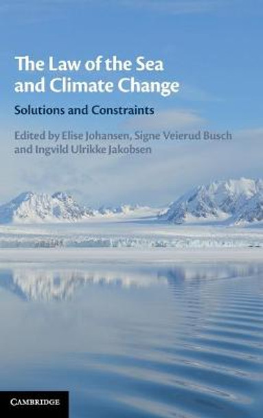 The Law of the Sea and Climate Change: Solutions and Constraints by Elise Johansen