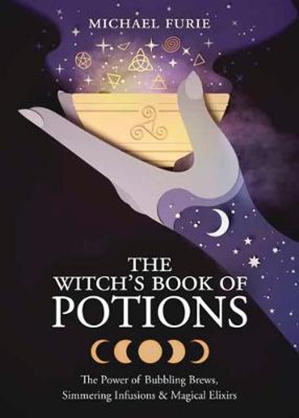 The Witch's Book of Potions: The Power of Bubbling Brews, Simmering Infusions and Magical Elixirs by Michael Furie