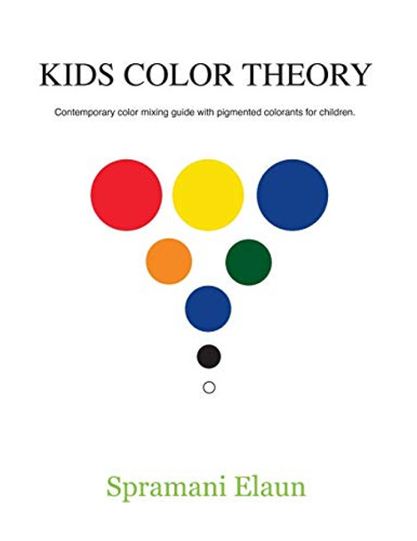 Kids Color Theory: Contemparay color mixing guide with pigmented colorants for children. by Spramani Elaun 9780991626434