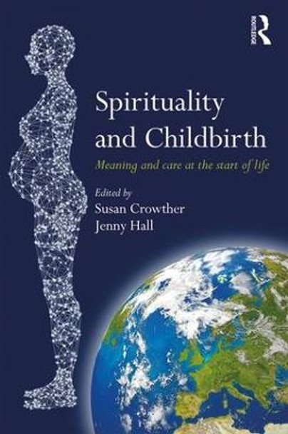 Spirituality and Childbirth: Meaning and Care at the Start of Life by Susan Crowther