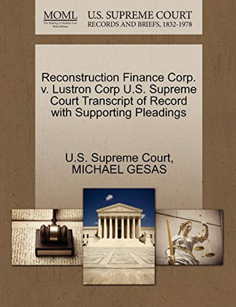 Reconstruction Finance Corp. V. Lustron Corp U.S. Supreme Court Transcript of Record with Supporting Pleadings by Michael Gesas 9781270381310