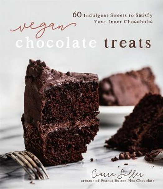 Vegan Chocolate Treats: 60 Indulgent Sweets to Satisfy Your Inner Chocoholic by Ciarra Siller