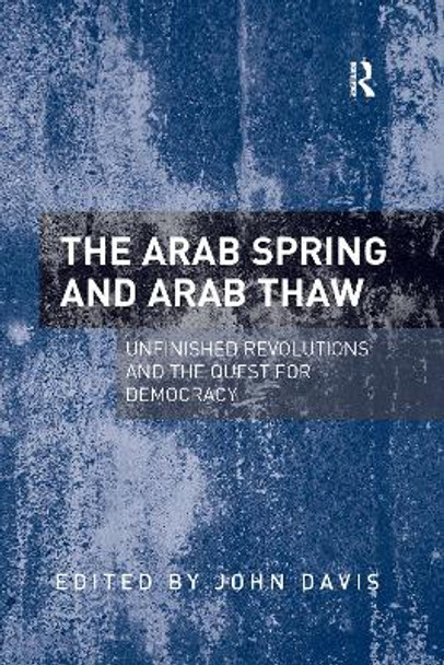 The Arab Spring and Arab Thaw: Unfinished Revolutions and the Quest for Democracy by John Davis