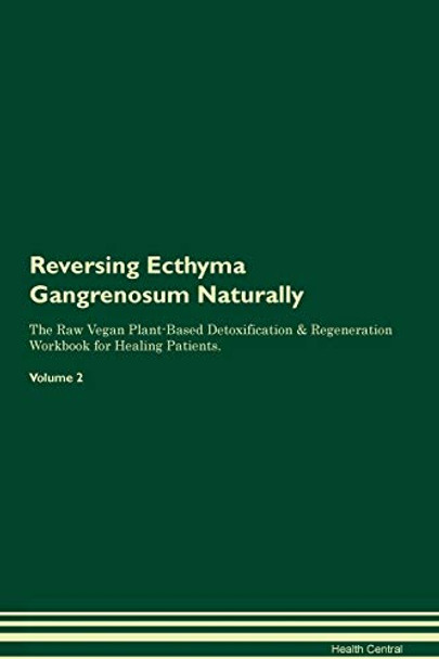 Reversing Ecthyma Gangrenosum Naturally The Raw Vegan Plant-Based Detoxification & Regeneration Workbook for Healing Patients. Volume 2 by Health Central 9781395239657