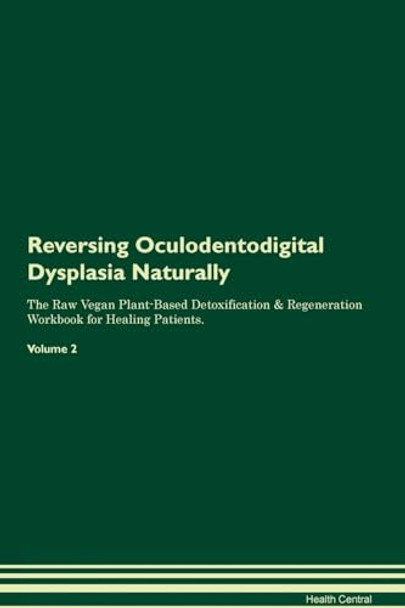 Reversing Oculodentodigital Dysplasia Naturally The Raw Vegan Plant-Based Detoxification & Regeneration Workbook for Healing Patients. Volume 2 by Health Central 9781395256975