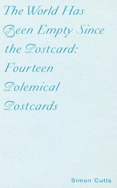 The World Has Been Empty Since the Postcard: Fourteen Polemical Postcards by Simon Cutts