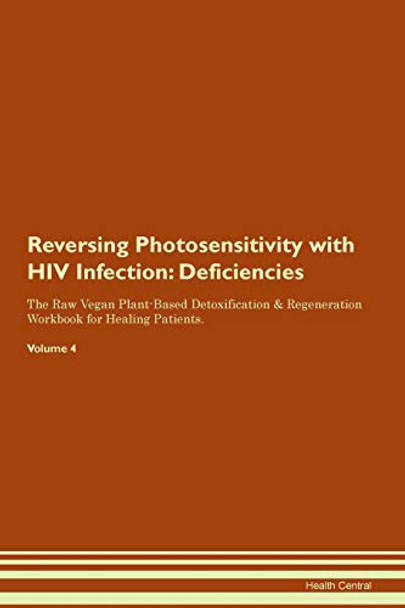 Reversing Photosensitivity with HIV Infection: Deficiencies The Raw Vegan Plant-Based Detoxification & Regeneration Workbook for Healing Patients.Volume 4 by Health Central 9781395383251
