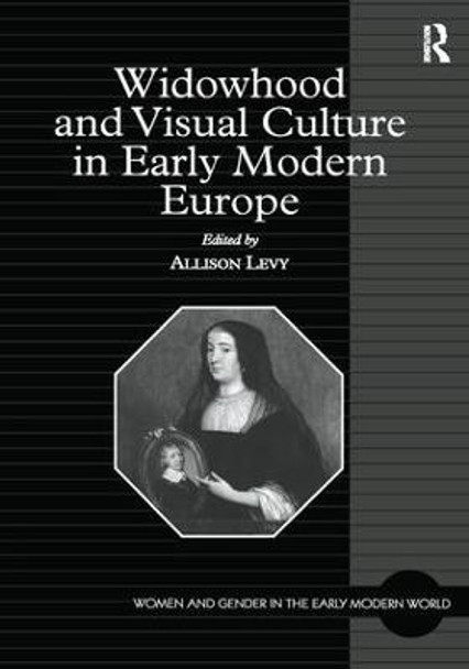 Widowhood and Visual Culture in Early Modern Europe Allison Levy 9781138256576