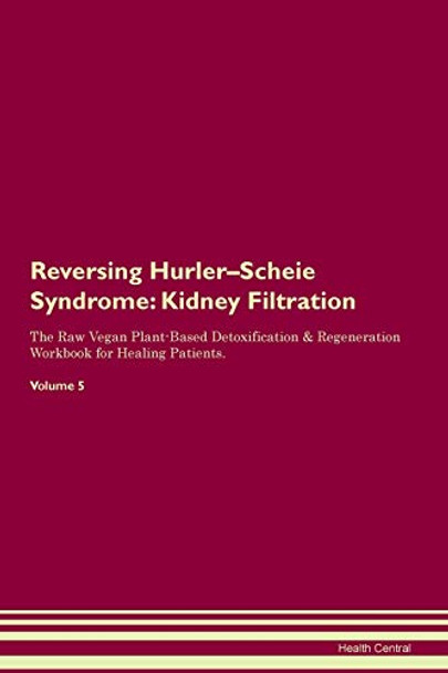 Reversing Hurler-Scheie Syndrome: Kidney Filtration The Raw Vegan Plant-Based Detoxification & Regeneration Workbook for Healing Patients. Volume 5 by Health Central 9781395416553