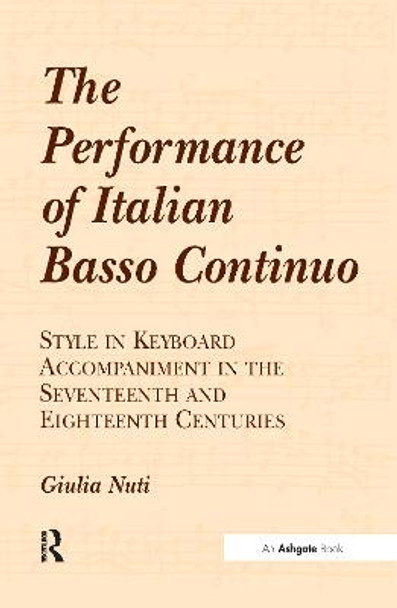 The Performance of Italian Basso Continuo: Style in Keyboard Accompaniment in the Seventeenth and Eighteenth Centuries by Giulia Nuti