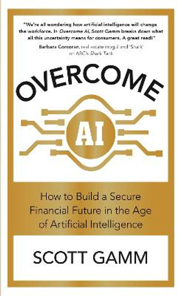 Overcome AI: How to Build a Secure Financial Future in the Age of Artificial Intelligence by Scott Gamm