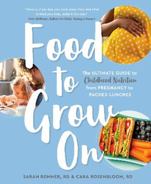 Food To Grow On: The Ultimate Guide to Childhood Nutrition-- From Pregnancy to Packed Lunches by Sarah Remmer