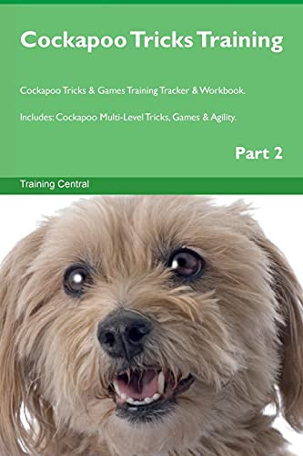 Cockapoo Tricks Training Cockapoo Tricks & Games Training Tracker & Workbook. Includes: Cockapoo Multi-Level Tricks, Games & Agility. Part 2 by Training Central 9781526950499
