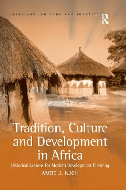 Tradition, Culture and Development in Africa: Historical Lessons for Modern Development Planning by Ambe J. Njoh