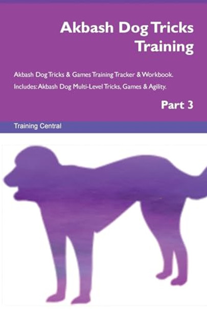 Akbash Dog Tricks Training Akbash Dog Tricks & Games Training Tracker & Workbook. Includes: Akbash Dog Multi-Level Tricks, Games & Agility. Part 3 by Training Central 9781526953308