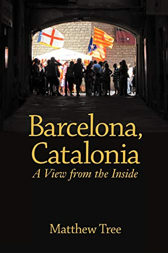 Barcelona, Catalonia: A View from the Inside by Matthew Tree 9781611500066