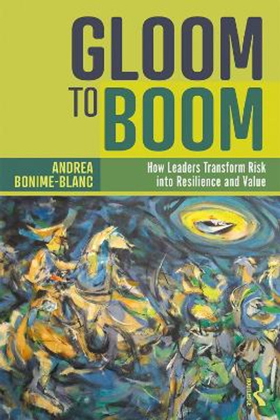 Gloom to Boom: How Leaders Transform Risk into Resilience and Value by Andrea Bonime-Blanc