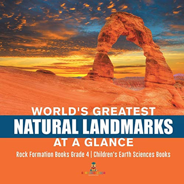 World's Greatest Natural Landmarks at a Glance - Rock Formation Books Grade 4 - Children's Earth Sciences Books by Baby Professor 9781541953284