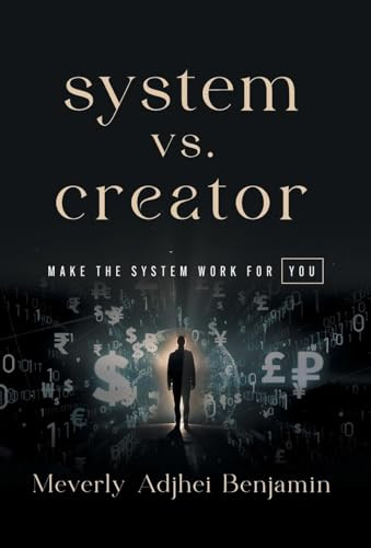 System vs. Creator: Make the System Work for You by Meverly Adjhei Benjamin 9781544544915