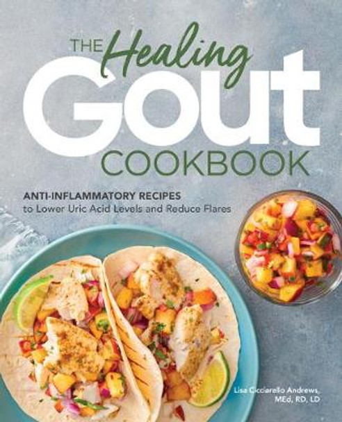 The Healing Gout Cookbook: Anti-Inflammatory Recipes to Lower Uric Acid Levels and Reduce Flares by Lisa Cicciarello Andrews