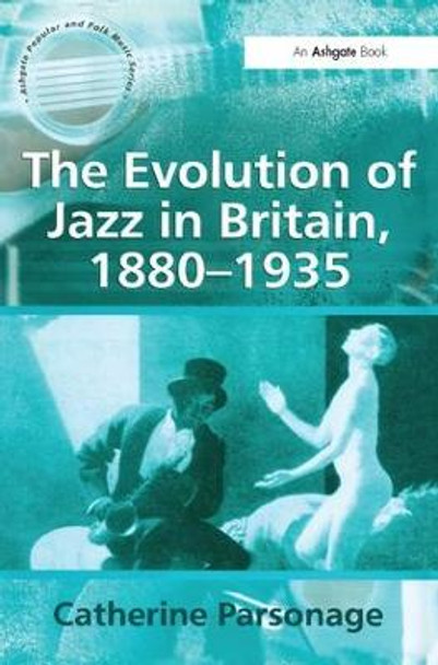 The Evolution of Jazz in Britain, 1880-1935 by Catherine Tackley (nee Parsonage)