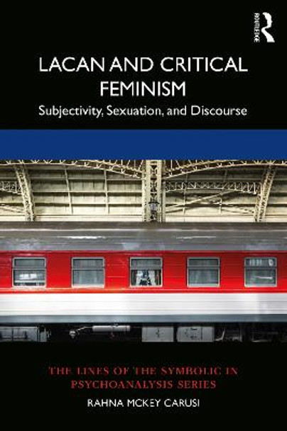 Lacan and Critical Feminism: Subjectivity, Sexuation, and Discourse by Rahna McKey Carusi