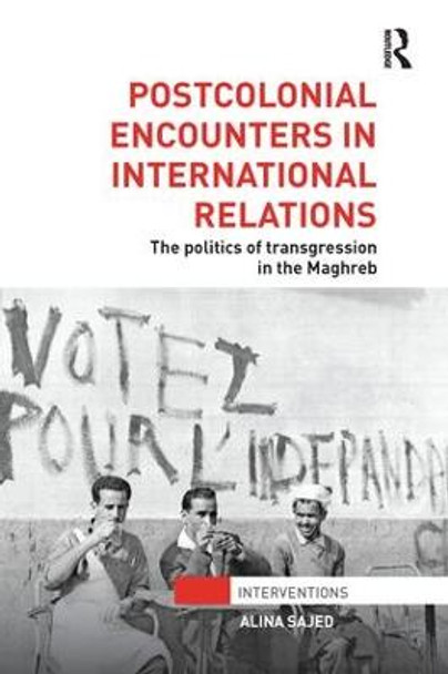 Postcolonial Encounters in International Relations: The Politics of Transgression in the Maghreb by Alina Sajed