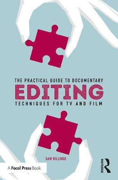 The Practical Guide to Documentary Editing: Techniques for TV and Film by Sam Billinge