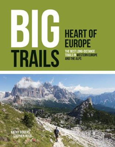 Big Trails: Heart of Europe: The best long-distance trails in Western Europe and the Alps by Kathy Rogers