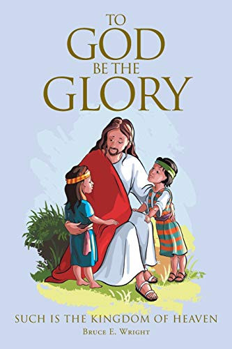 To God Be The Glory by Bruce E Wright 9781098015510