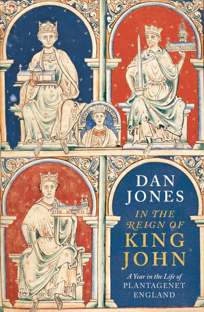 In the Reign of King John: A Year in the Life of Plantagenet England Dan Jones 9781838934828