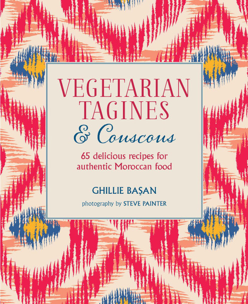 Vegetarian Tagines & Couscous: 65 Delicious Recipes for Authentic Moroccan Food by Ghillie Basan