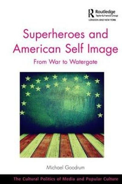 Superheroes and American Self Image: From War to Watergate by Dr. Michael Goodrum