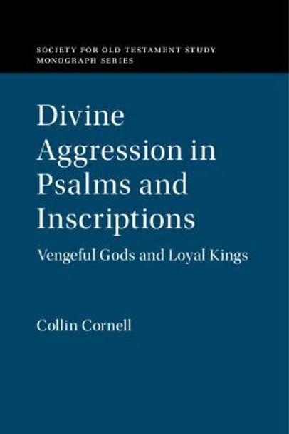 Divine Aggression in Psalms and Inscriptions: Vengeful Gods and Loyal Kings by Collin Cornell