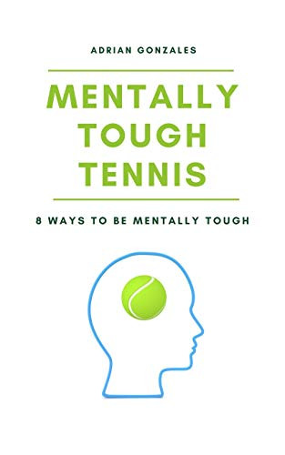 Mentally Tough Tennis: 8 Ways to be Mentally Tough by Adrian Gonzales 9781714941650