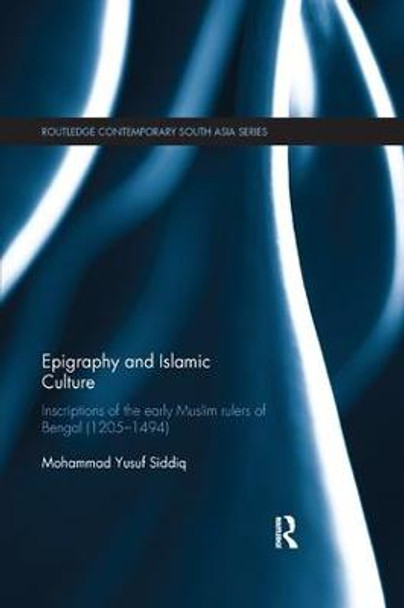 Epigraphy and Islamic Culture: Inscriptions of the Early Muslim Rulers of Bengal (1205-1494) by Mohammad Yusuf Siddiq