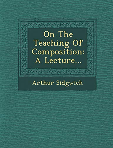 On the Teaching of Composition: A Lecture... by Arthur Sidgwick 9781286957790