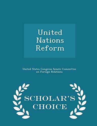United Nations Reform - Scholar's Choice Edition by United States Congress Senate Committee 9781296011017