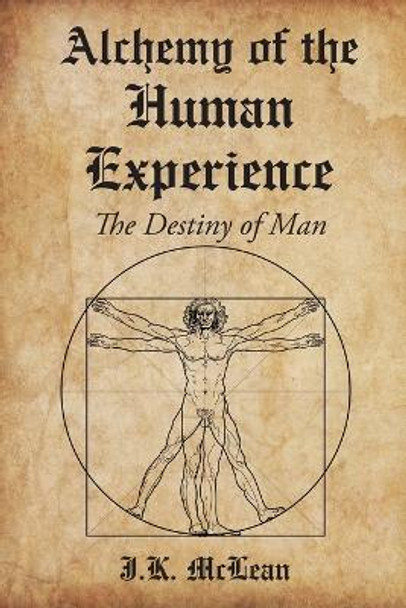 Alchemy of the Human Experience: The Destiny of Man by J K McLean 9781647018979