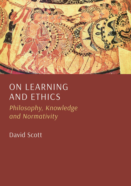 On Learning and Ethics: Philosophy, Knowledge and Normativity David Scott 9781804417225