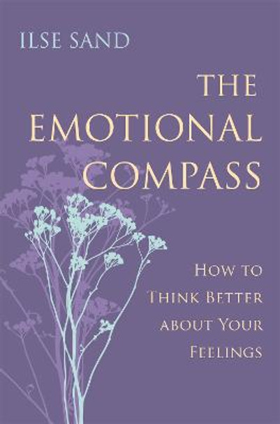 The Emotional Compass: How to Think Better About Your Feelings by Ilse Sand